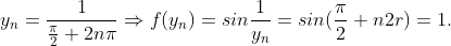 y_n=\frac{1}{\frac{\pi}{2}+2n\pi }\Rightarrow f(y_n)=sin\frac{1}{y_n}=sin(\frac{\pi}{2}+n2r)=1.